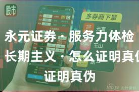 永元证券 · 服务力体检 · 长期主义 · 怎么证明真伪