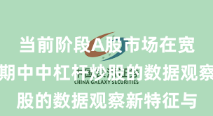 当前阶段A股市场在宽幅震荡周期中中杠杆炒股的数据观察新特征与