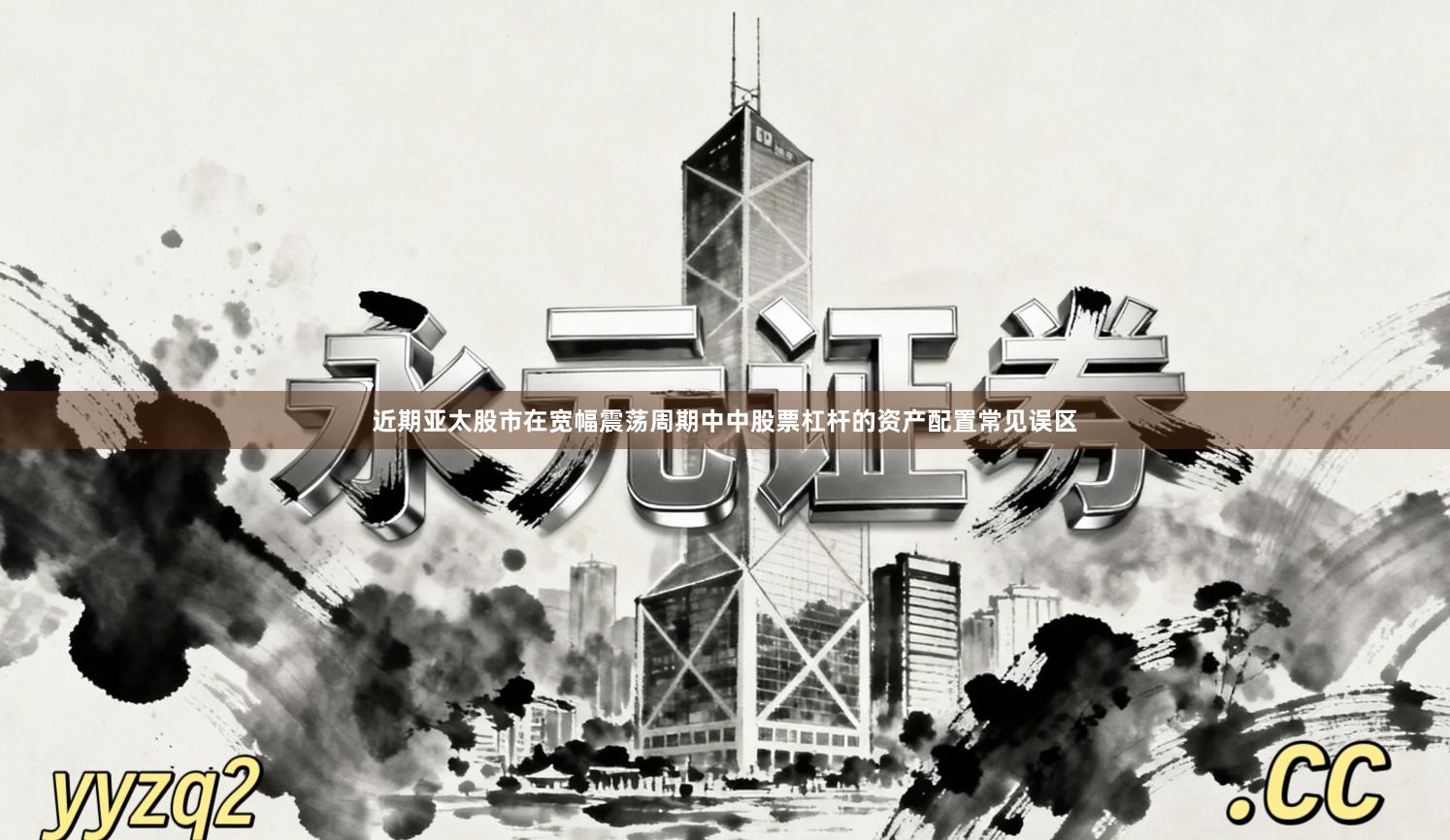 近期亚太股市在宽幅震荡周期中中股票杠杆的资产配置常见误区
