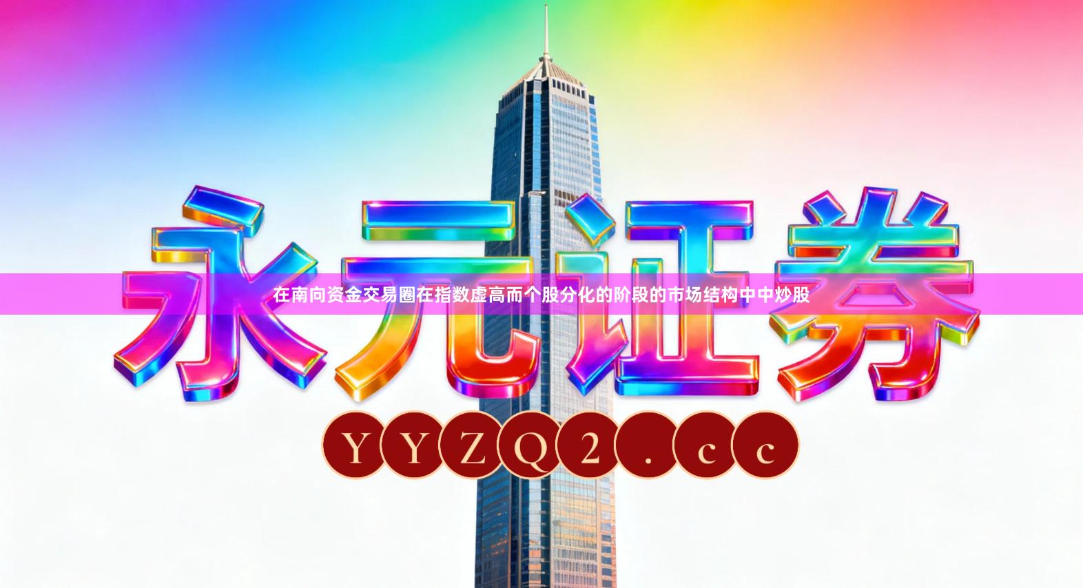 在南向资金交易圈在指数虚高而个股分化的阶段的市场结构中中炒股