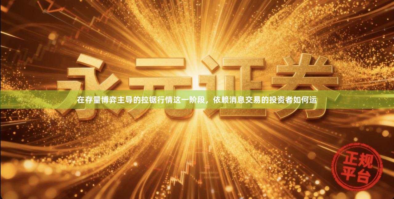 在存量博弈主导的拉锯行情这一阶段，依赖消息交易的投资者如何运